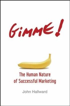 Gimme! the Human Nature of Successful Marketing - Hallward, John