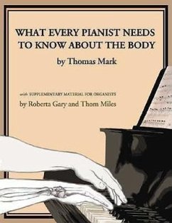 What Every Pianist Needs to Know about the Body - Mark, Thomas; Gary, Roberta; Miles, Thom