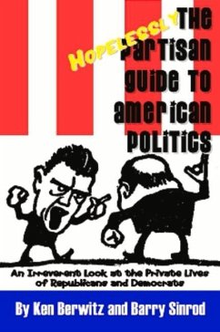 The Hopelessly Partisan Guide to American Politics: An Irreverent Look at the Private Lives of Republicans and Democrats - Sinrod, Barry; Berwitz, Ken