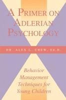A Primer on Adlerian Psychology: Behavior Management Techniques for Young Children - Chew, Alex L.