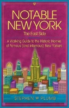Notable New York: The East Side: A Walking Guide to the Historic Homes of Famous (and Infamous) New Yorkers - Plumb, Stephen W.
