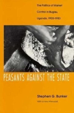 Peasants Against the State: The Politics of Market Control in Bugisu, Uganda, 1900-1983 - Bunker, Stephen G.