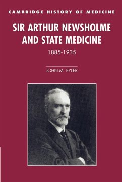 Sir Arthur Newsholme and State Medicine, 1885 1935 - Eyler, John M.