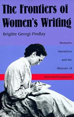 The Frontiers of Women's Writing: Women's Narratives and the Rhetoric of Westward Expansion - Georgi-Findlay, Brigitte