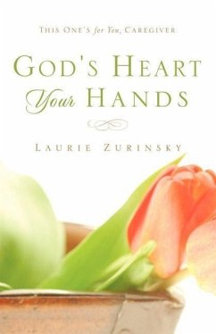 God's Heart - Your Hands: This One's For You, Caregiver - Zurinsky, Laurie