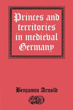 Princes and Territories in Medieval Germany - Arnold, Benjamin
