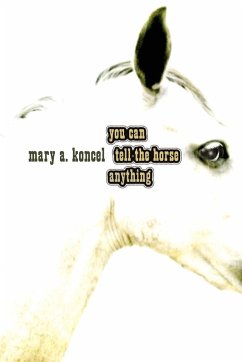 You Can Tell the Horse Anything - Koncel, Mary A.