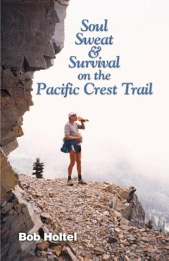 Soul, Sweat and Survival on the Pacific Crest Trail - Holtel, Bob