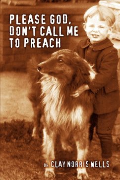 Please God, Don't Call Me to Preach - Wells, Clay Norris
