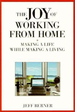 The Joy of Working from Home: Making a Life While Making a Living - Berner, Jeff