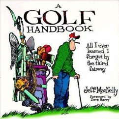 A Golf Handbook: All I Ever Learned I Forgot by the Third Fairway - Macnelly, Jeff