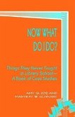 Now What Do I Do?: Things They Never Taught in Library School
