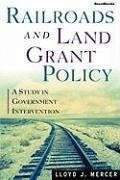 Railroads and Land Grant Policy: A Study in Government Intervention - Mercer, Lloyd J.