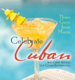 Three Guys from Miami Celebrate Cuban: 100 Great Recipes for Cuban Entertaining - Lindgren, Glenn; Musibay, Raul; Castillo, Jorge