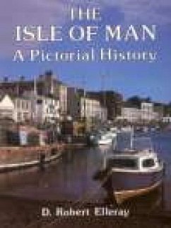 The Isle of Man: A Pictorial History - Elleray, Robert