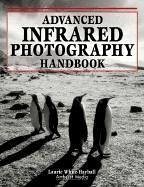 Advanced Infrared Photography Handbook - Hayball, Laurie White; White Hayball, Laurie