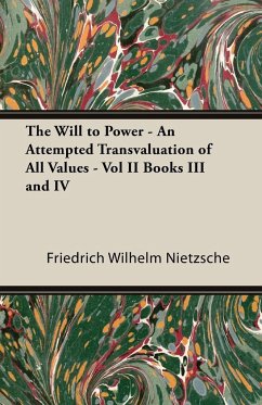 The Will to Power - An Attempted Transvaluation of All Values - Vol II Books III and IV - Nietzsche, Friedrich Wilhelm
