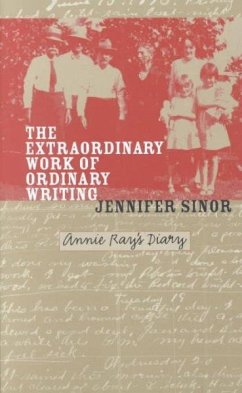 The Extraordinary Work of Ordinary Writing: Annie Ray's Diary - Sinor, Jennifer