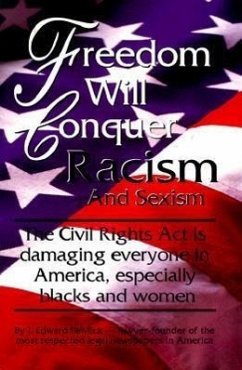 Freedom Will Conquer Racism and Sexism: The 'Civil Rights ACT' is Damaging Everyone in Our Country... Especially Blacks and Women - Pawlick, J. Edward