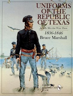 Uniforms of the Republic of Texas: And the Men That Wore Them: 1836-1846 - Marshall, Bruce