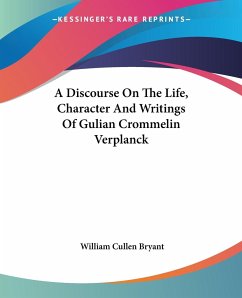 A Discourse On The Life, Character And Writings Of Gulian Crommelin Verplanck - Bryant, William Cullen