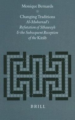 Changing Traditions: Al-Mubarrad's Refutation of Sībawayh and the Subsequent Reception of the Kitāb - Bernards, Monique