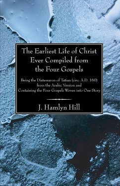 The Earliest Life of Christ Ever Compiled from the Four Gospels - Hill, J. Hamlyn