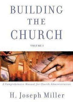 Building the Church: A Comprehensive Manual for Church Administration - Miller, H. Joseph