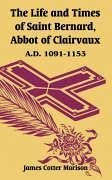 The Life and Times of Saint Bernard, Abbot of Clairvaux - Morison, James Cotter