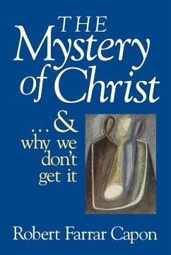 The Mystery of Christ & and Why We Don't Get It - Capon, Robert Farrar