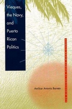 Vieques, the Navy, and Puerto Rican Politics - Barreto, Amílcar Antonio