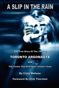 A Slip in the Rain, the True Story of the 1967-72 Toronto Argonauts and the Fumble That Killed Canada's Team - Wallace, Craig