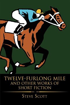 Twelve-Furlong Mile and Other Works of Short Fiction - Scott, Steve