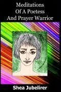 Meditations of a Poetess and Prayer Warrior - Jubelirer, Shea