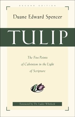 Tulip - The Five Points of Calvinism in the Light of Scripture - Spencer, Duane Edward; Whitlock, Luder