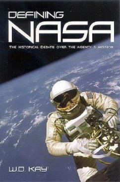 Defining NASA: The Historical Debate Over the Agency's Mission - Kay, W. D.