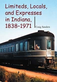 Limiteds, Locals, and Expresses in Indiana, 1838-1971 - Sanders, Craig