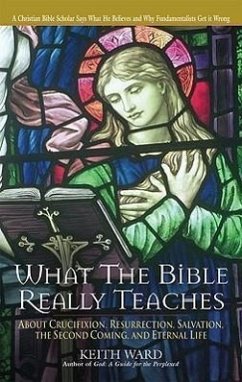 What the Bible Really Teaches: About Crucifixion, Resurrection, Salvation, the Second Coming, and Eternal Life - Ward, Keith