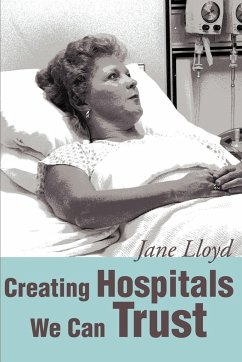 Creating Hospitals We Can Trust - Lloyd, Jane A.