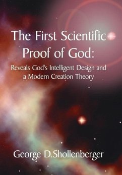 The First Scientific Proof of God: : Reveals God's Intelligent Design and a Modern Creation Theory - Shollenberger, George D.