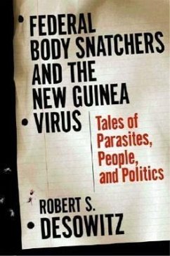 Federal Body Snatchers and the New Guinea Virus: Tales of People, Parasites, and Politics - Desowitz, Robert S.