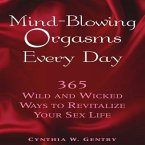 Mind-Blowing Orgasms Every Day: 365 Wild and Wicked Ways to Revitalize Your Sex Life