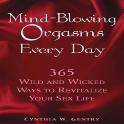 Mind-Blowing Orgasms Every Day: 365 Wild and Wicked Ways to Revitalize Your Sex Life - Gentry, Cynthia W.