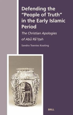 Defending the People of Truth in the Early Islamic Period: The Christian Apologies of Abū Rā'iṭah - Keating, Sandra Toenies