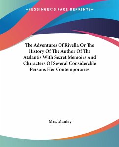 The Adventures Of Rivella Or The History Of The Author Of The Atalantis With Secret Memoirs And Characters Of Several Considerable Persons Her Contemporaries - Manley