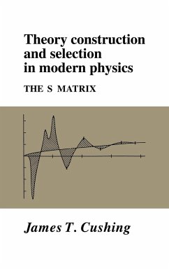 Theory Construction and Selection in Modern Physics - Cushing, James T.