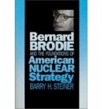 Bernard Brodie and the Foundations of American Nuclear Strategy