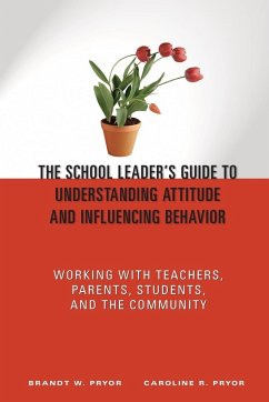 The School Leader's Guide to Understanding Attitude and Influencing Behavior - Pryor, Brandt W.; Pryor, Caroline R.