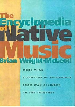 The Encyclopedia of Native Music: More Than a Century of Recordings from Wax Cylinder to the Internet - Wright-McLeod, Brian