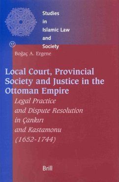 Local Court, Provincial Society and Justice in the Ottoman Empire: Legal Practice and Dispute Resolution in Çankırı And Kastamonu (1652-1744 - Ergene, Bogaç A.